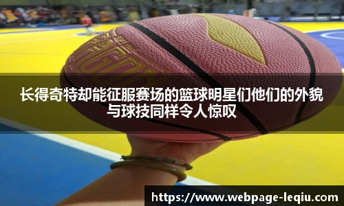 长得奇特却能征服赛场的篮球明星们他们的外貌与球技同样令人惊叹