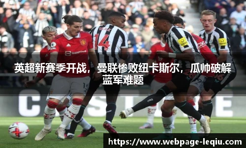 英超新赛季开战，曼联惨败纽卡斯尔，瓜帅破解蓝军难题