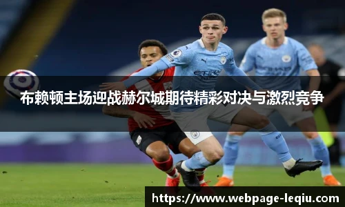 布赖顿主场迎战赫尔城期待精彩对决与激烈竞争