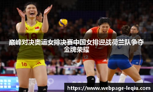 巅峰对决奥运女排决赛中国女排迎战荷兰队争夺金牌荣耀