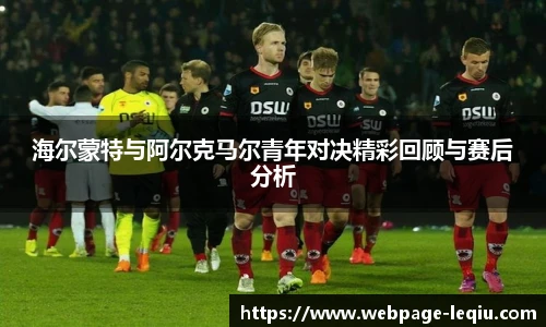 海尔蒙特与阿尔克马尔青年对决精彩回顾与赛后分析