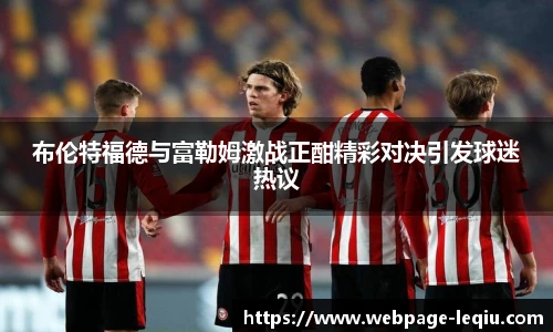 布伦特福德与富勒姆激战正酣精彩对决引发球迷热议
